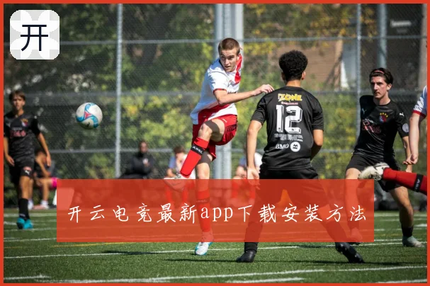 开云电竞最新app下载安装方法