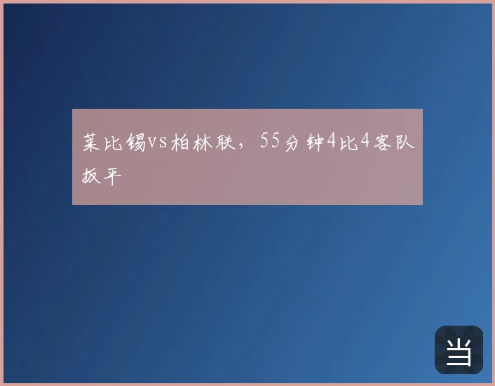 莱比锡vs柏林联，55分钟4比4客队扳平
