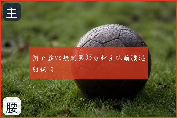 图卢兹vs热刺第85分钟主队前腰远射破门